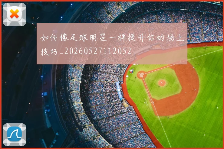 如何像足球明星一样提升你的场上技巧_20260527112052