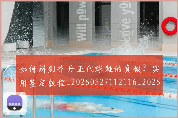 如何辨别乔丹正代球鞋的真假?实用鉴定教程_20260527112116_20260707023245