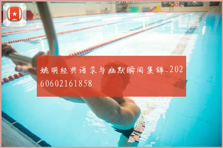 姚明经典语录与幽默瞬间集锦_20260602161858