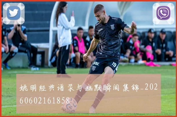 姚明经典语录与幽默瞬间集锦_20260602161858