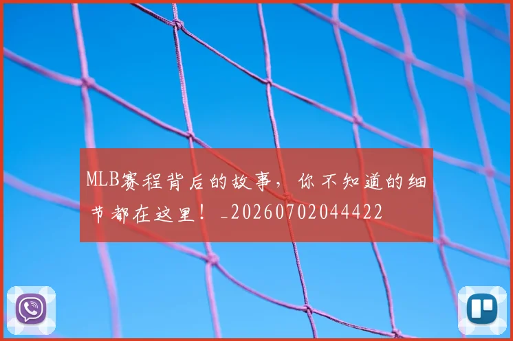MLB赛程背后的故事，你不知道的细节都在这里！_20260702044422